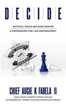 Hardcover Decide: Tactical Crisis Decision Making: A Framework For Law Enforcement Book