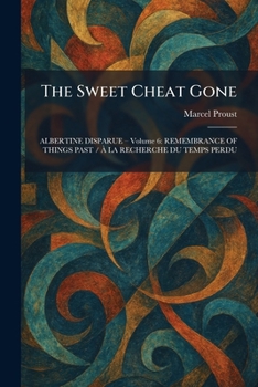 The Sweet Cheat Gone: ALBERTINE DISPARUE â " Volume 6: REMEMBRANCE OF THINGS PAST / Ã LA RECHERCHE DU TEMPS PERDU
