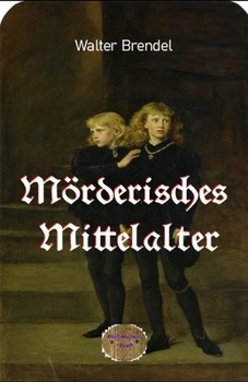 Mörderisches Mittelalter: Historische Verbrechen (German Edition)