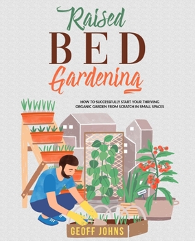 Paperback Raised Bed Gardening: How to Successfully Start Your Thriving Organic Garden From Scratch in Small Spaces Book