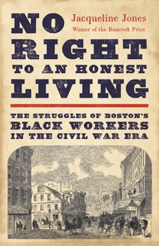 Hardcover No Right to an Honest Living (Winner of the Pulitzer Prize): The Struggles of Boston's Black Workers in the Civil War Era Book