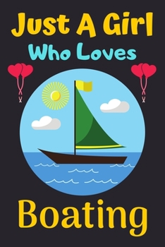 Just A Girl Who Loves Boating: A Super Cute Boating notebook journal or dairy | Boating lovers gift for girls | Boating  lovers Lined Notebook Journal (6"x 9")