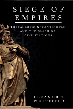 Siege of Empires: The Fall of Constantinople and the Clash of Civilizations