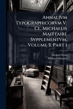 Paperback Annalivm Typographicorvm V. Cl. Michaelis Maittaire Svpplementvm, Volume 5, Part 1 Book