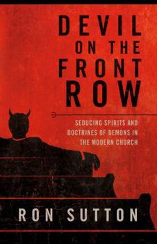 Paperback Devil On the Front Row: Seducing Spirits and Doctrines of Demons in the Modern Church Book