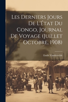 Paperback Les derniers jours de l'État du Congo, journal de voyage (Juillet Octobre, 1908) [French] Book