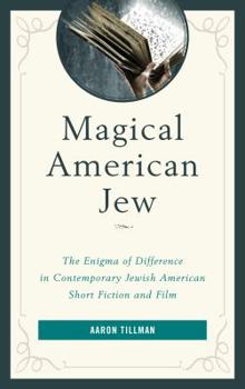 Hardcover Magical American Jew: The Enigma of Difference in Contemporary Jewish American Short Fiction and Film Book