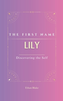 Paperback Lily: The first name Lily Psychogenealogy Origin & Etymology A Unique GIFT Book The Impact of the Name on Your Destiny, Its Lucky Charms, and Symbols. Book