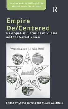 Hardcover Empire De/Centered: New Spatial Histories of Russia and the Soviet Union Book