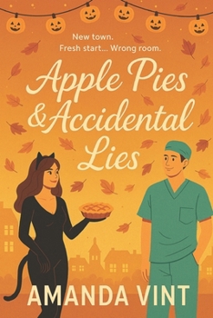 Apple Pies & Accidental Lies: A laugh-out-loud romcom about fresh starts, wrong turns, and one very handsome doctor