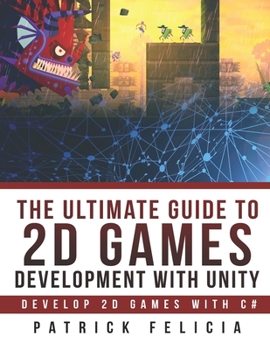 Paperback The Ultimate Guide to 2D games with Unity: Build your favorite 2D Games easily with Unity Book