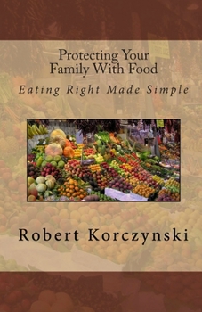 Paperback Protecting Your Family With Food: Eating Right Made Simple Book