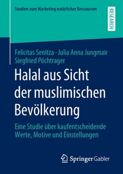Halal Aus Sicht der Muslimischen Bev?lkerung : Eine Studie ?ber Kaufentscheidende Werte, Motive und Einstellungen