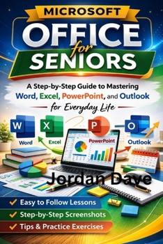 Microsoft Office for Seniors: A Step-by-Step Guide to Mastering Word, Excel, PowerPoint, and Outlook for Everyday Life