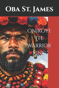 Onikoyi: The Warrior King: Unveiling the Legacy of a Relentless Leader