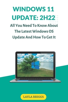 Paperback Windows 11 Update: 2H22: All You Need To Know About The Latest Windows OS Update And How To Get It Book