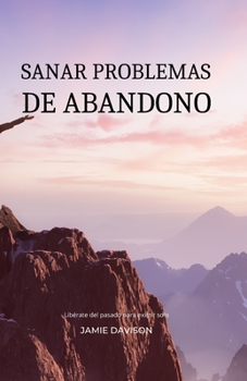 Paperback Sanar Problemas de Abandono: Libérate del pasado para existir solo [Spanish] Book