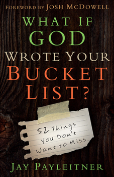 Paperback What If God Wrote Your Bucket List?: 52 Things You Don't Want to Miss Book