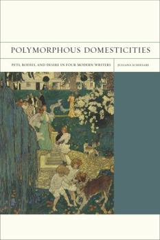 Polymorphous Domesticities: Pets, Bodies, and Desire in Four Modern Writers (Volume 10) - Book  of the FlashPoints