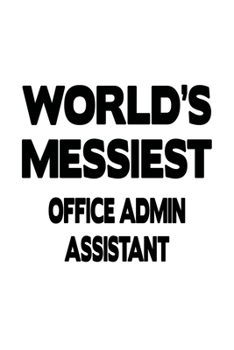 World's Messiest Office Admin Assistant: Creative Office Admin Assistant Notebook, Office Administrative Secretary Journal Gift, Diary, Doodle Gift or ... | 6 x 9 Compact Size, 109 Blank Lined Pages