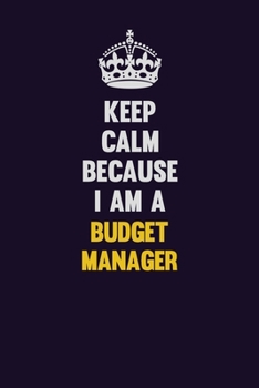 Keep Calm Because I Am A Budget Manager: Motivational and inspirational career blank lined gift notebook with matte finish