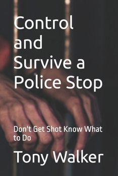 Paperback Control and Survive a Police Stop: Don't Get Shot Know What to Do Book