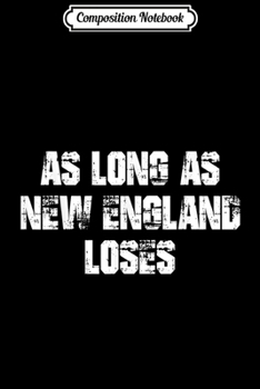 Composition Notebook: As Long As New England Loses - Funny Football Gift Journal/Notebook Blank Lined Ruled 6x9 100 Pages