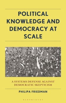 Hardcover Political Knowledge and Democracy at Scale: A Systems Defense Against Democratic Skepticism Book