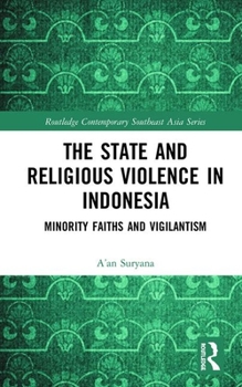 The State and Religious Violence in Indonesia: Minority Faiths and Vigilantism - Book  of the Routledge Contemporary Southeast Asia Series