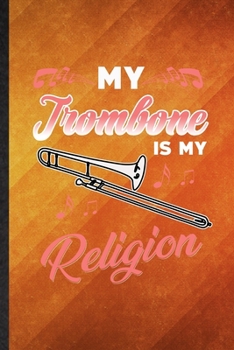 Paperback My Trombone Is My Religion: Funny Blank Lined Music Teacher Lover Notebook/ Journal, Graduation Appreciation Gratitude Thank You Souvenir Gag Gift Book