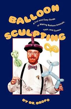 Paperback Balloon Sculpting: A Fun and Easy Guide to Making Balloon Animals, Toys, and Games Book