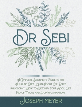 Hardcover Dr. Sebi: The complete guide to the Alkaline Diet. Learn about the food approved by Dr Sebi, How to Detoxify Your Body, Get Rid Book
