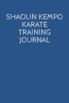 Shaolin Kempo Karate Training Journal: A martial arts log book: For training session notes: Record details, techniques, progress and improvements