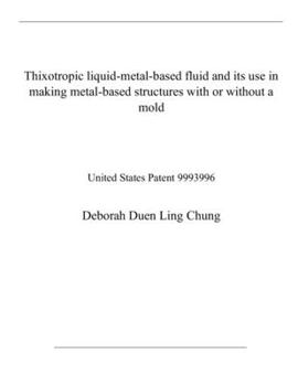 Paperback Thixotropic liquid-metal-based fluid and its use in making metal-based structures with or without a mold: United States Patent 9993996 Book