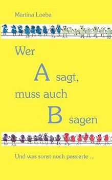 Paperback Wer A sagt, muss auch B sagen: Und was sonst noch passierte... [German] Book
