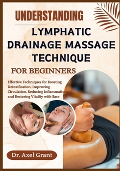 Paperback Understanding Lymphatic Drainage Massage Technique for Beginners: Effective Techniques for Boosting Detoxification, Improving Circulation, Reducing In Book