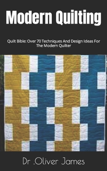Paperback Modern Quilting: Quilt Bible: Over 70 Techniques And Design Ideas For The Modern Quilter Book