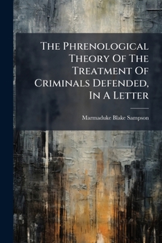 The Phrenological Theory Of The Treatment Of Criminals Defended, In A Letter