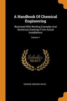 Paperback A Handbook Of Chemical Engineering: Illustrated With Working Examples And Numerous Drawings From Actual Installations; Volume 1 Book