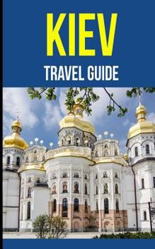 Paperback Kiev: A Travel Guide for Your Perfect Kiev Adventure!: Written by Local Ukrainian Travel Expert (Kiev, Ukraine Travel Guide, Book