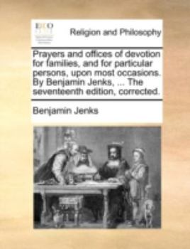 Paperback Prayers and Offices of Devotion for Families, and for Particular Persons, Upon Most Occasions. by Benjamin Jenks, ... the Seventeenth Edition, Correct Book