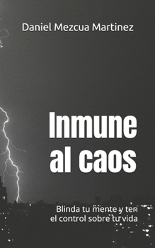 Inmune al caos.: Blinda tu mente y ten el control sobre tu vida (Spanish Edition)