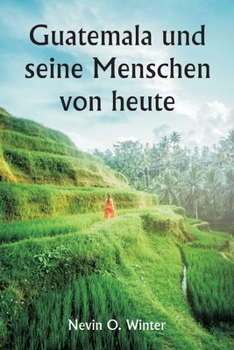 Paperback Guatemala und seine Menschen von heute als Bericht über das Land, seine Geschichte und Entwicklung; die Menschen, ihre Bräuche und Eigenschaften; Hinz [German] Book