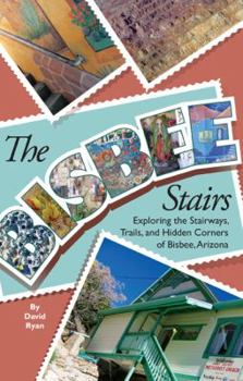 Perfect Paperback The Bisbee Stairs: Exploring the Stairways, Trails, and Hidden Corners of Bisbee, Arizona Book