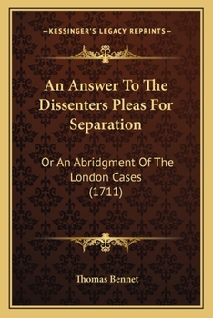 Paperback An Answer To The Dissenters Pleas For Separation: Or An Abridgment Of The London Cases (1711) Book