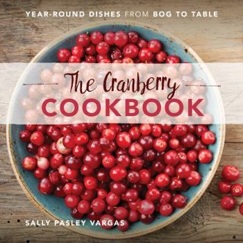 Hardcover The Cranberry Cookbook: Year-Round Dishes from Bog to Table Book