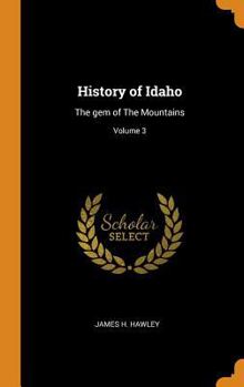 History of Idaho: The Gem of the Mountains; Volume 3