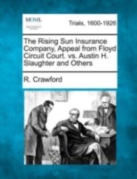 Paperback The Rising Sun Insurance Company, Appeal from Floyd Circuit Court. vs. Austin H. Slaughter and Others Book