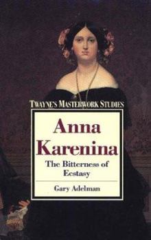 Anna Karenina: The Bitterness of Ecstasy (Twaynes Masterwork Studies No 56) - Book #56 of the Twayne's Masterwork Studies
