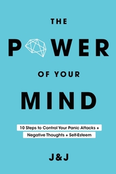 Paperback The Power of Your Mind: 10 Steps to Control Your Panic Attacks + Negative Thoughts + Self-Esteem Book